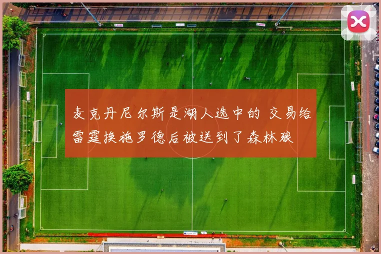 麦克丹尼尔斯是湖人选中的 交易给雷霆换施罗德后被送到了森林狼